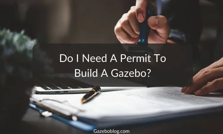 Do I Need A Permit To Build A Gazebo?